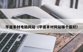 弥勒平面素材电脑网站（平面素材网站哪个最好）