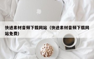 弥勒快进素材音频下载网站（快进素材音频下载网站免费）