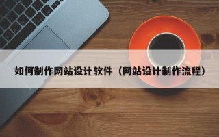 弥勒如何制作网站设计软件（网站设计制作流程）