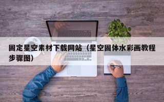 弥勒固定星空素材下载网站（星空固体水彩画教程步骤图）